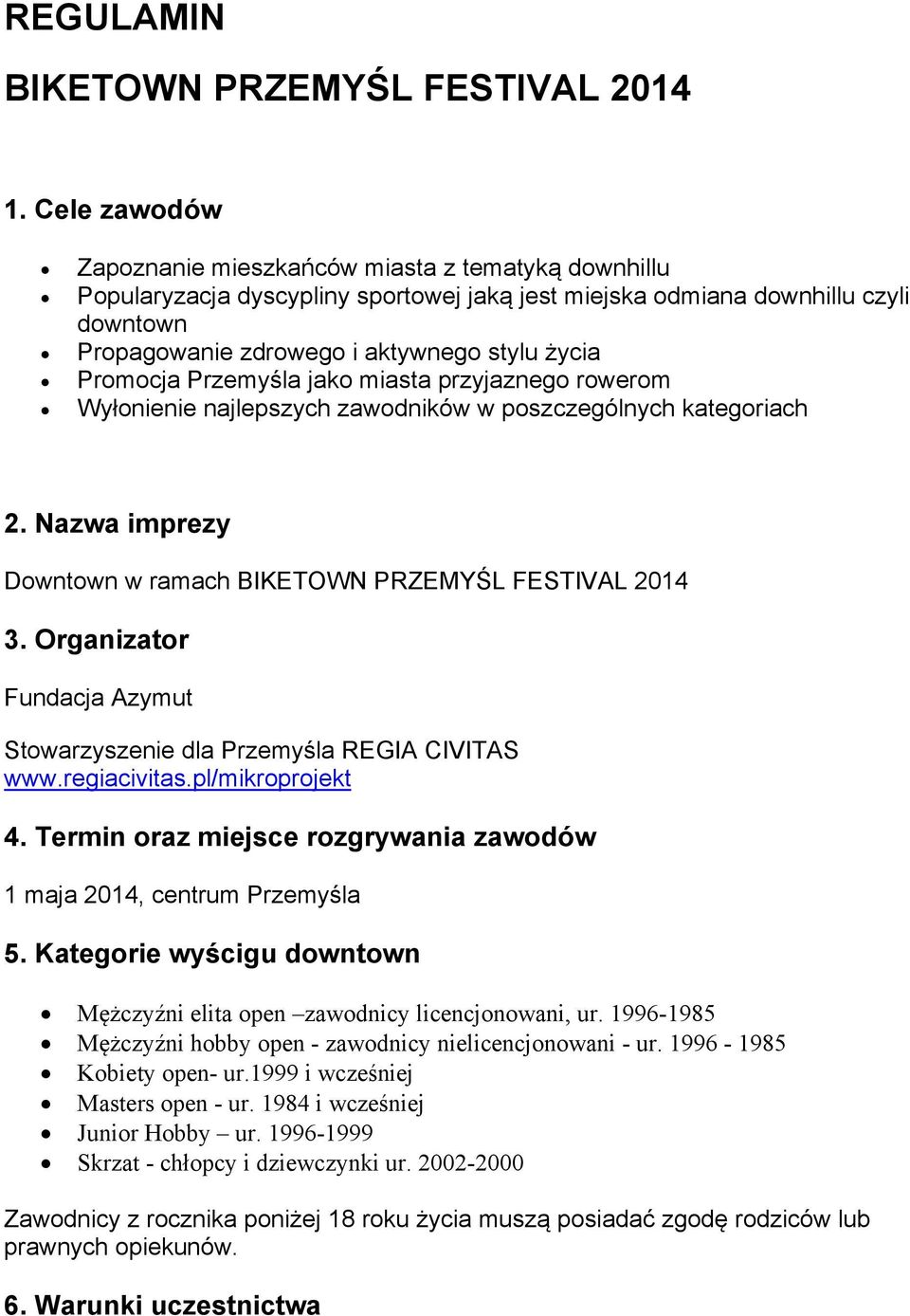 Promocja Przemyśla jako miasta przyjaznego rowerom Wyłonienie najlepszych zawodników w poszczególnych kategoriach 2. Nazwa imprezy Downtown w ramach BIKETOWN PRZEMYŚL FESTIVAL 2014 3.