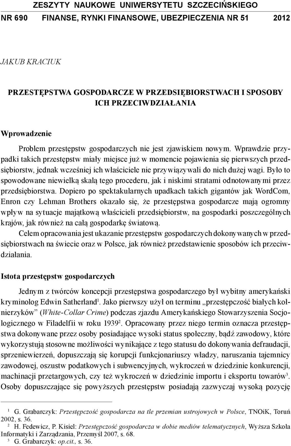 Wprawdzie przypadki takich przestępstw miały miejsce już w momencie pojawienia się pierwszych przedsiębiorstw, jednak wcześniej ich właściciele nie przywiązywali do nich dużej wagi.