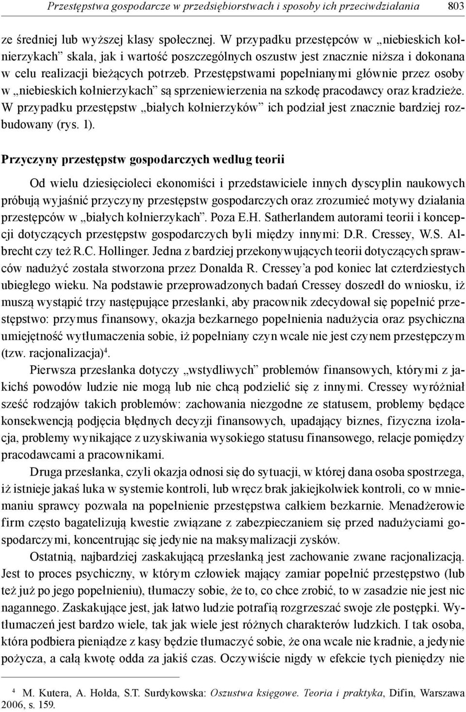 Przestępstwami popełnianymi głównie przez osoby w niebieskich kołnierzykach są sprzeniewierzenia na szkodę pracodawcy oraz kradzieże.