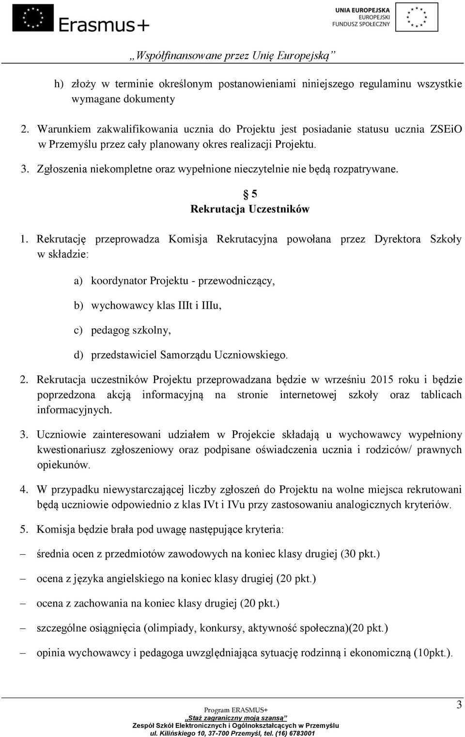 Zgłoszenia niekompletne oraz wypełnione nieczytelnie nie będą rozpatrywane. 5 Rekrutacja Uczestników 1.