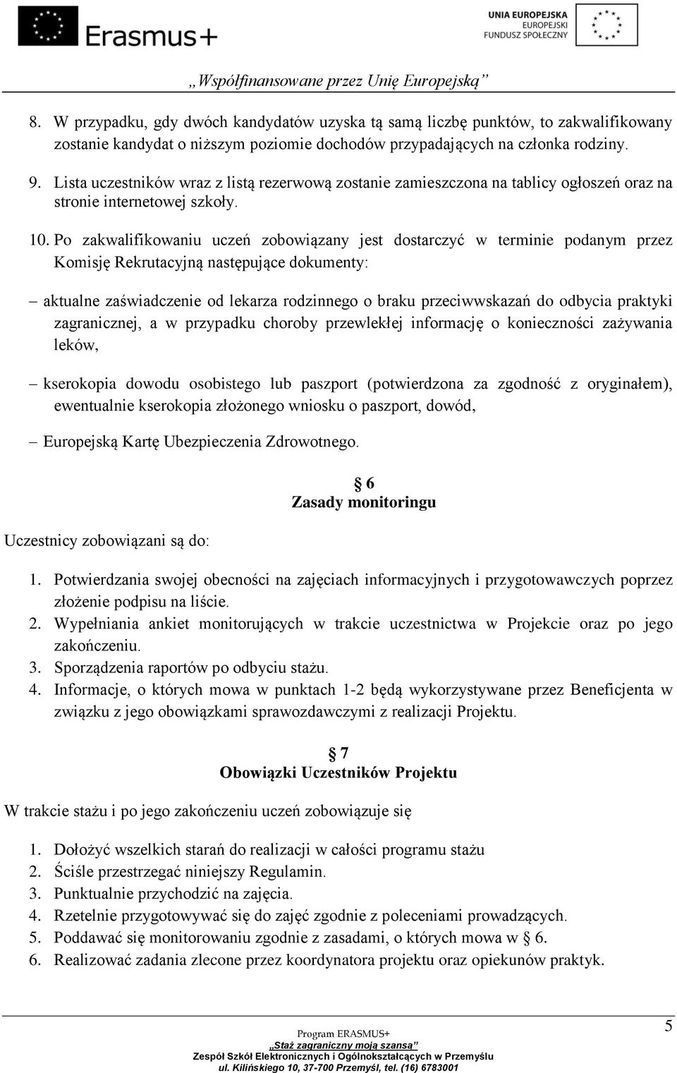 Po zakwalifikowaniu uczeń zobowiązany jest dostarczyć w terminie podanym przez Komisję Rekrutacyjną następujące dokumenty: aktualne zaświadczenie od lekarza rodzinnego o braku przeciwwskazań do