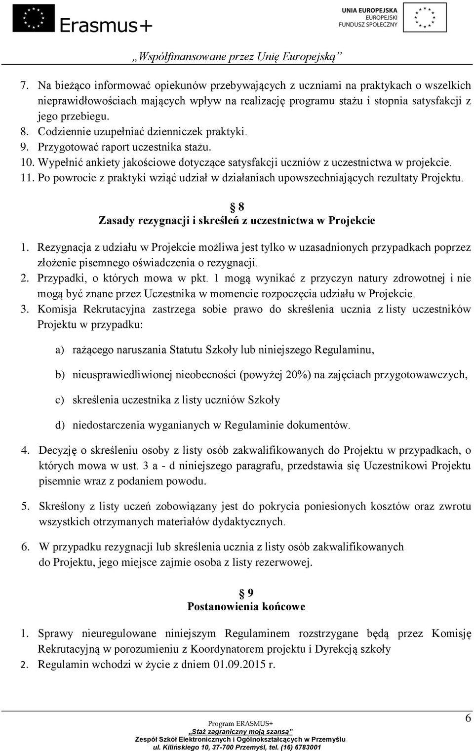 Po powrocie z praktyki wziąć udział w działaniach upowszechniających rezultaty Projektu. 8 Zasady rezygnacji i skreśleń z uczestnictwa w Projekcie 1.