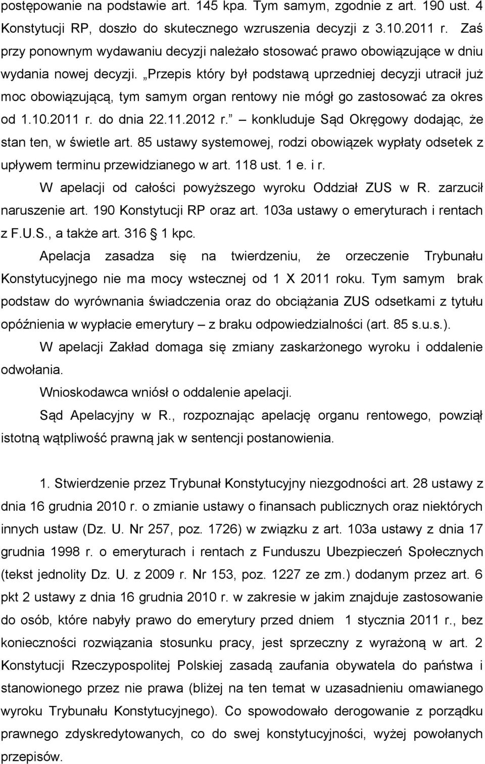 Przepis który był podstawą uprzedniej decyzji utracił już moc obowiązującą, tym samym organ rentowy nie mógł go zastosować za okres od 1.10.2011 r. do dnia 22.11.2012 r.