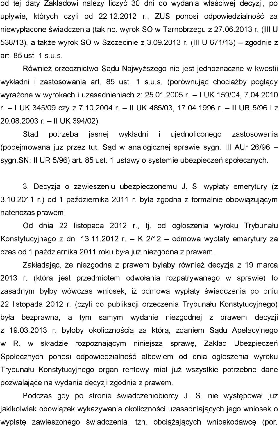 . 1 s.u.s. Również orzecznictwo Sądu Najwyższego nie jest jednoznaczne w kwestii wykładni i zastosowania art. 85 ust. 1 s.u.s. (porównując chociażby poglądy wyrażone w wyrokach i uzasadnieniach z: 25.