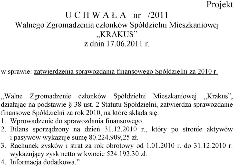 2 Statutu Spółdzielni, zatwierdza sprawozdanie finansowe Spółdzielni za rok 2010, na które składa się: 1.