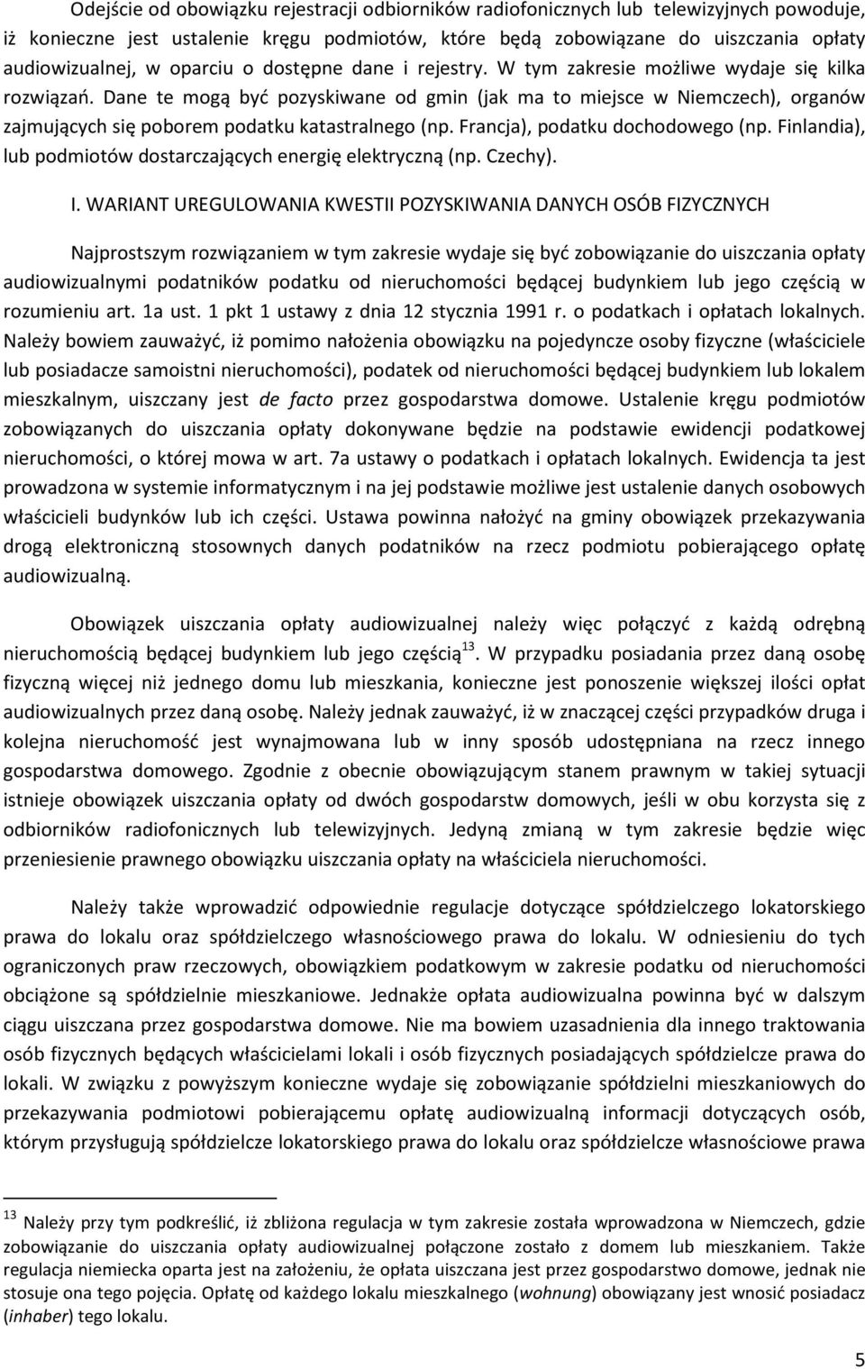 Dane te mogą być pozyskiwane od gmin (jak ma to miejsce w Niemczech), organów zajmujących się poborem podatku katastralnego (np. Francja), podatku dochodowego (np.