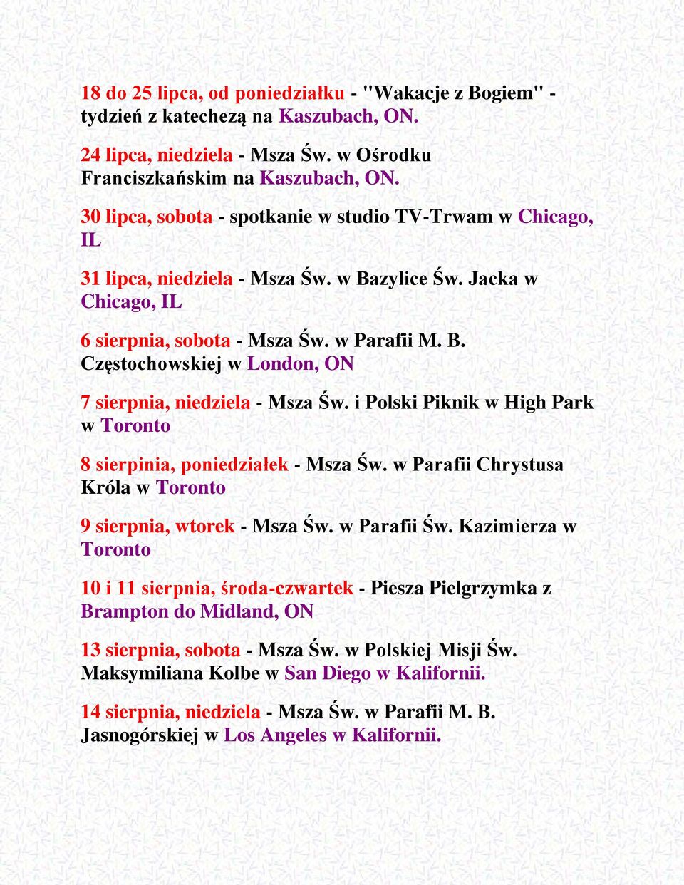 i Polski Piknik w High Park w Toronto 8 sierpinia, poniedziałek - Msza Św. w Parafii Chrystusa Króla w Toronto 9 sierpnia, wtorek - Msza Św. w Parafii Św.