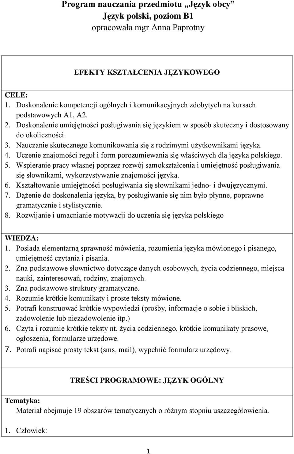 3. Nauczanie skutecznego komunikowania się z rodzimymi użytkownikami języka. 4. Uczenie znajomości reguł i form porozumiewania się właściwych dla języka polskiego. 5.