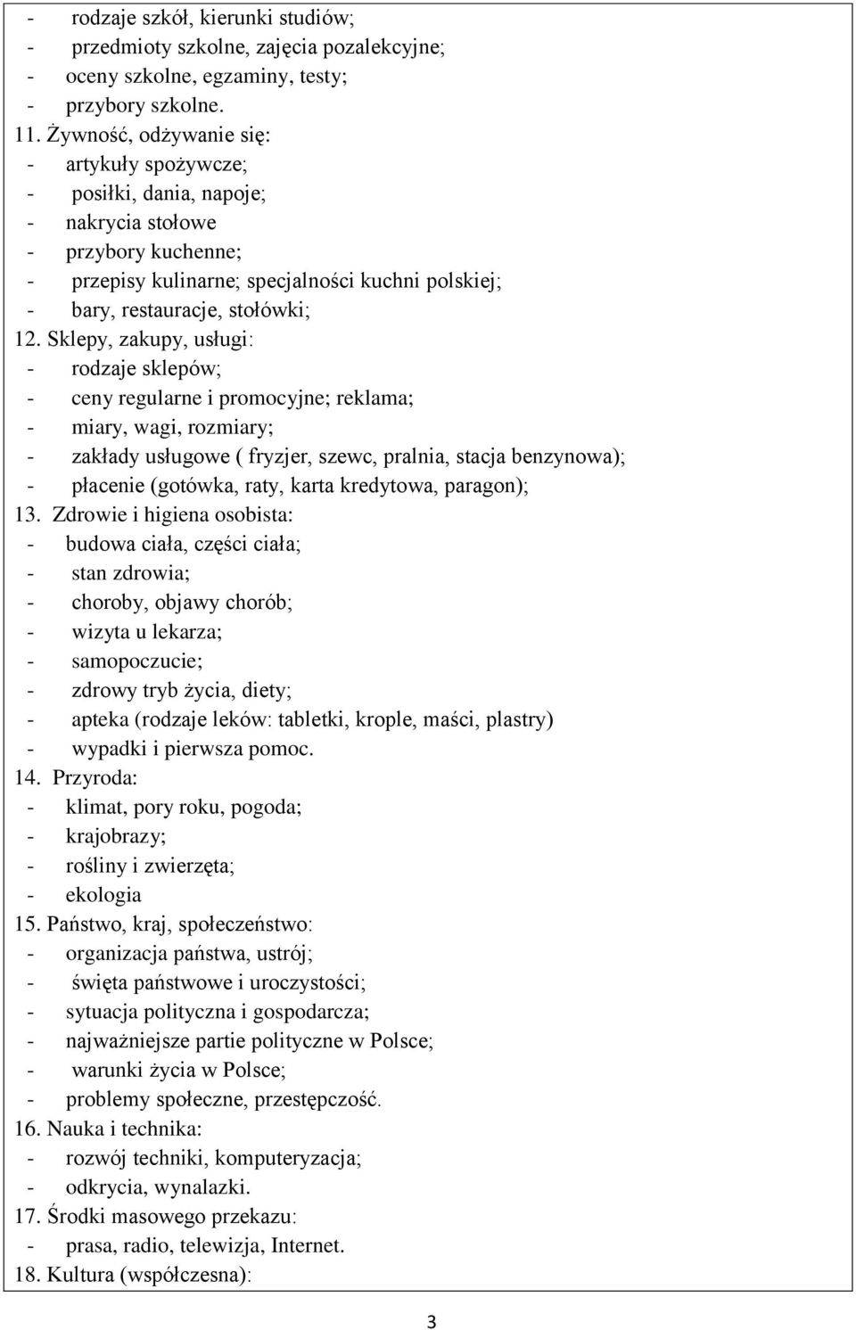 Sklepy, zakupy, usługi: - rodzaje sklepów; - ceny regularne i promocyjne; reklama; - miary, wagi, rozmiary; - zakłady usługowe ( fryzjer, szewc, pralnia, stacja benzynowa); - płacenie (gotówka, raty,