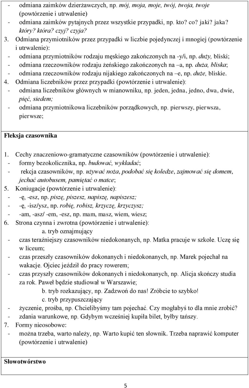 duży, bliski; - odmiana rzeczowników rodzaju żeńskiego zakończonych na a, np. duża, bliska; - odmiana rzeczowników rodzaju nijakiego zakończonych na e, np. duże, bliskie. 4.