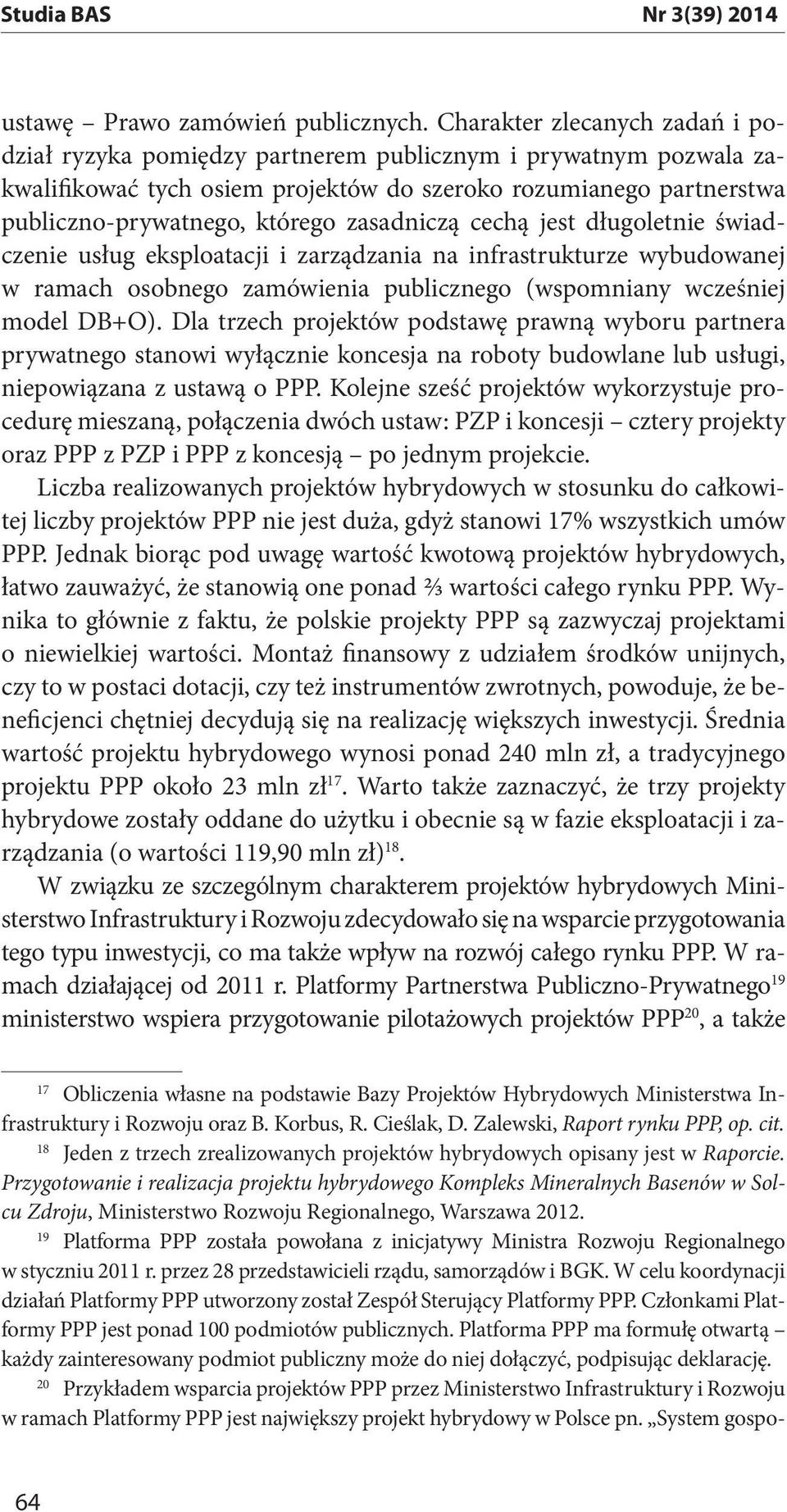 zasadniczą cechą jest długoletnie świadczenie usług eksploatacji i zarządzania na infrastrukturze wybudowanej w ramach osobnego zamówienia publicznego (wspomniany wcześniej model DB+O).