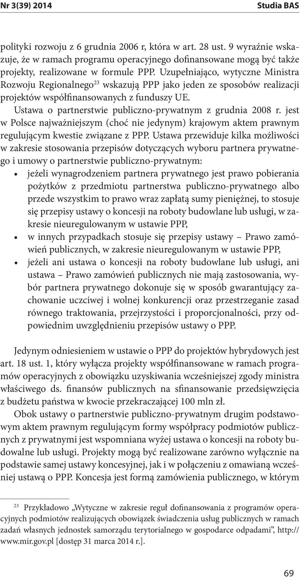 Ustawa o partnerstwie publiczno-prywatnym z grudnia 2008 r. jest w Polsce najważniejszym (choć nie jedynym) krajowym aktem prawnym regulującym kwestie związane z PPP.