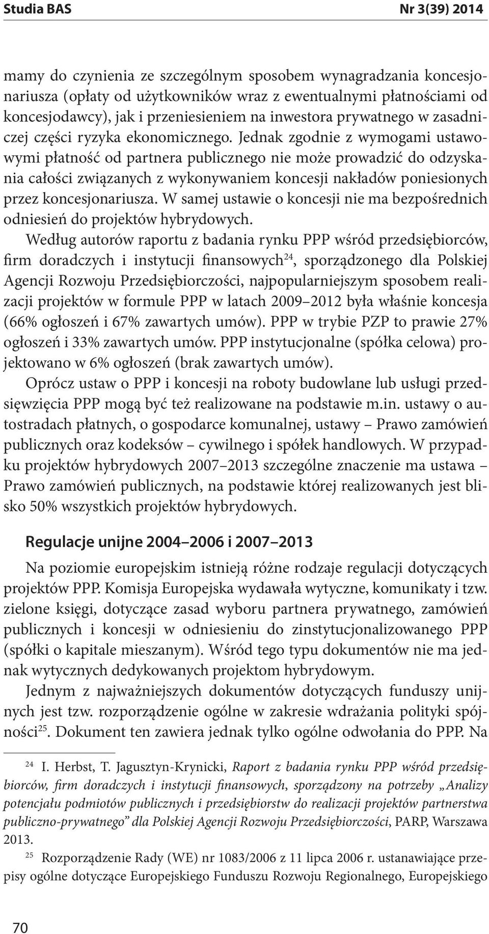 Jednak zgodnie z wymogami ustawowymi płatność od partnera publicznego nie może prowadzić do odzyskania całości związanych z wykonywaniem koncesji nakładów poniesionych przez koncesjonariusza.