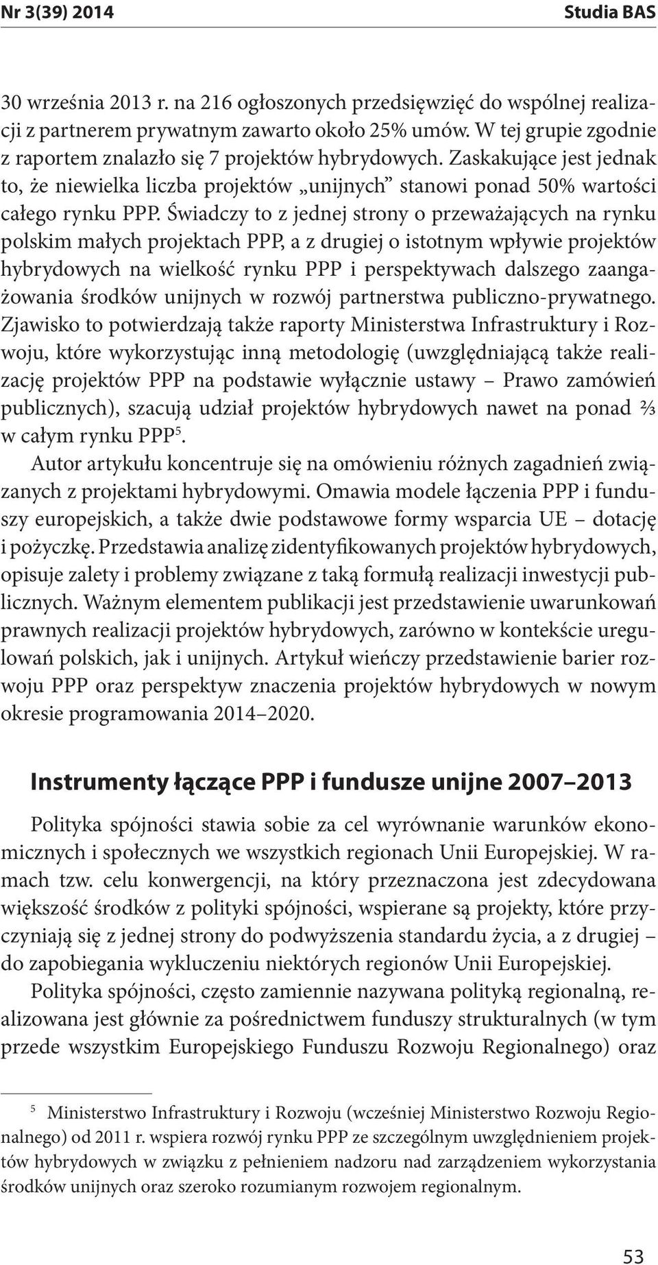 Świadczy to z jednej strony o przeważających na rynku polskim małych projektach PPP, a z drugiej o istotnym wpływie projektów hybrydowych na wielkość rynku PPP i perspektywach dalszego zaangażowania