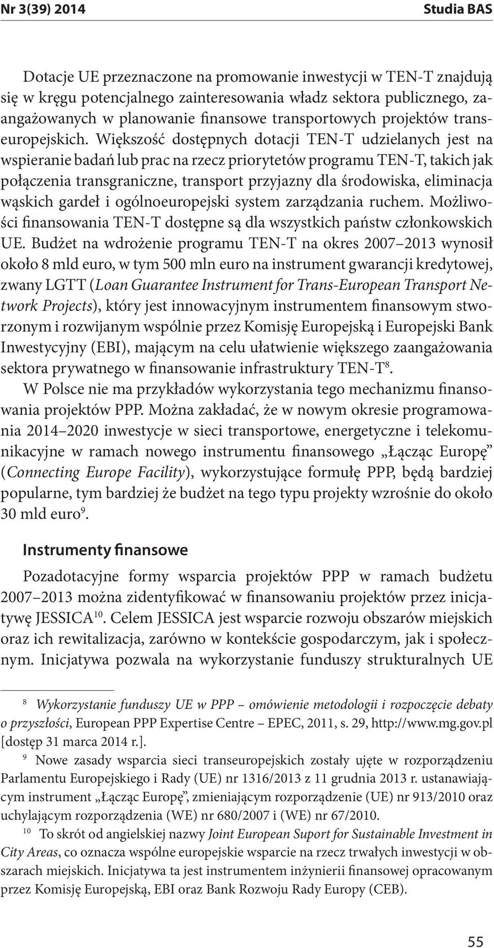 Większość dostępnych dotacji TEN-T udzielanych jest na wspieranie badań lub prac na rzecz priorytetów programu TEN-T, takich jak połączenia transgraniczne, transport przyjazny dla środowiska,