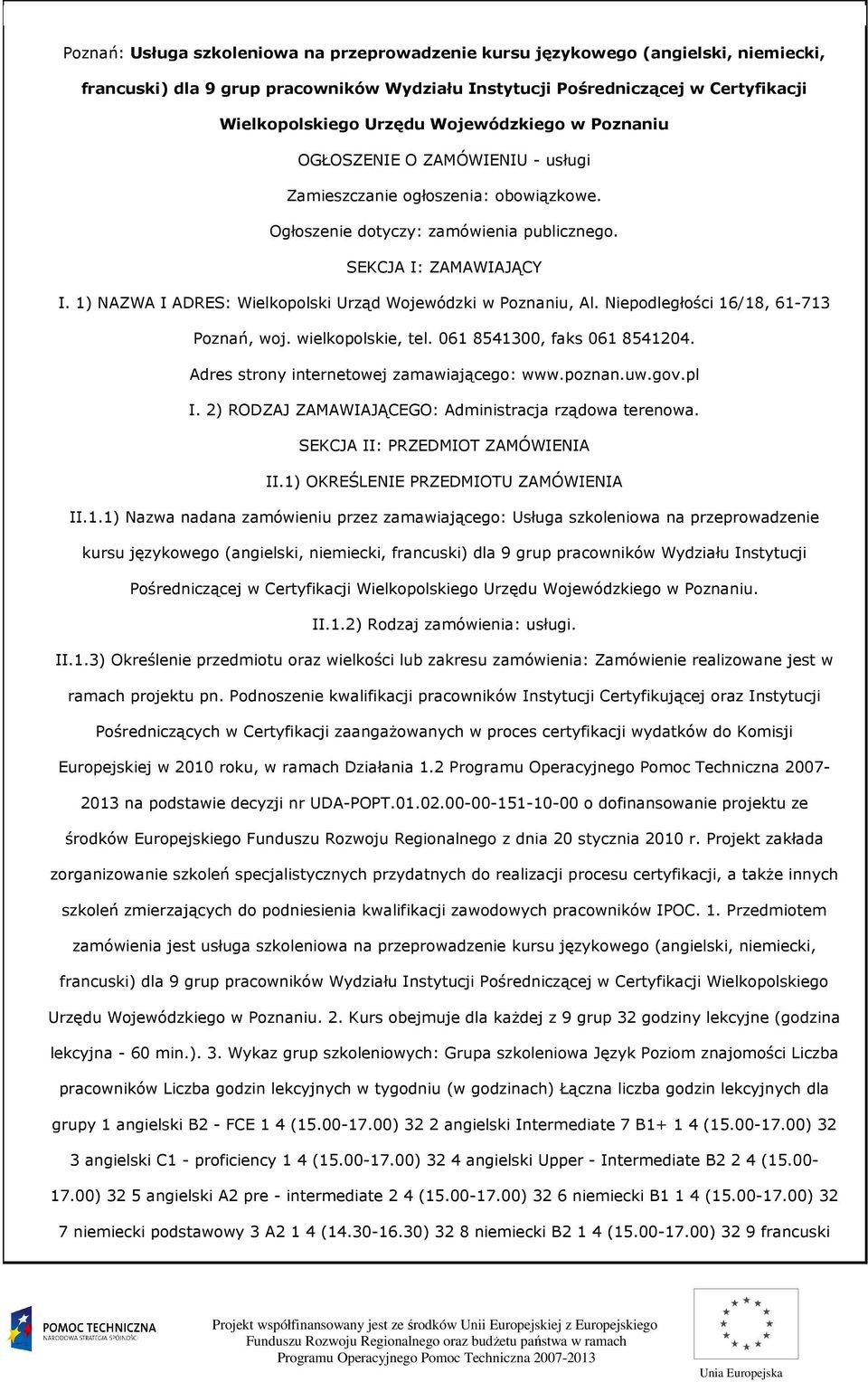 1) NAZWA I ADRES: Wielkopolski Urząd Wojewódzki w Poznaniu, Al. Niepodległości 16/18, 61-713 Poznań, woj. wielkopolskie, tel. 061 8541300, faks 061 8541204.