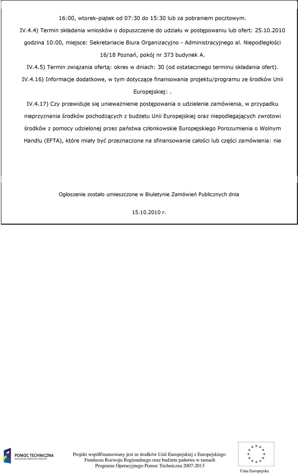 5) Termin związania ofertą: okres w dniach: 30 (od ostatecznego terminu składania ofert). IV.4.16) Informacje dodatkowe, w tym dotyczące finansowania projektu/programu ze środków Unii Europejskiej:.
