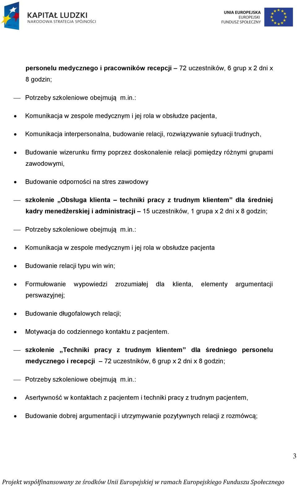 : Komunikacja w zespole medycznym i jej rola w obsłudze pacjenta, Komunikacja interpersonalna, budowanie relacji, rozwiązywanie sytuacji trudnych, Budowanie wizerunku firmy poprzez doskonalenie