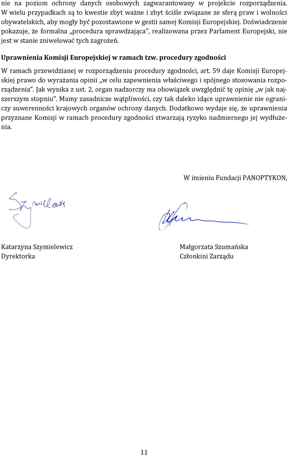Doświadczenie pokazuje, że formalna procedura sprawdzająca, realizowana przez Parlament Europejski, nie jest w stanie zniwelować tych zagrożeń. Uprawnienia Komisji Europejskiej w ramach tzw.
