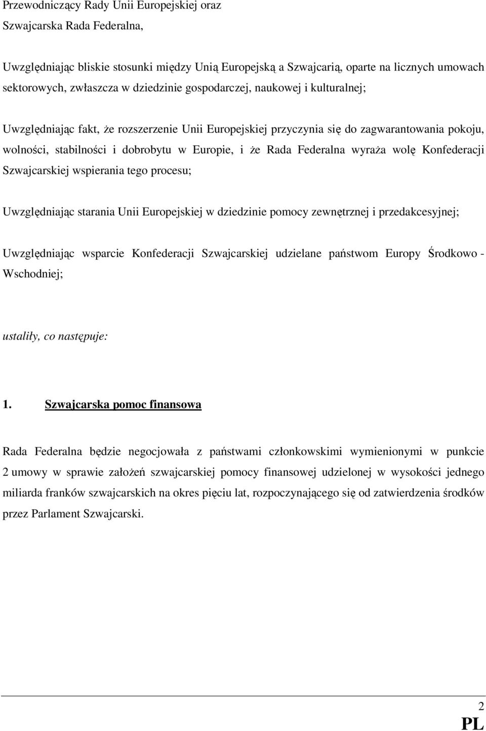 Federalna wyraŝa wolę Konfederacji Szwajcarskiej wspierania tego procesu; Uwzględniając starania Unii Europejskiej w dziedzinie pomocy zewnętrznej i przedakcesyjnej; Uwzględniając wsparcie