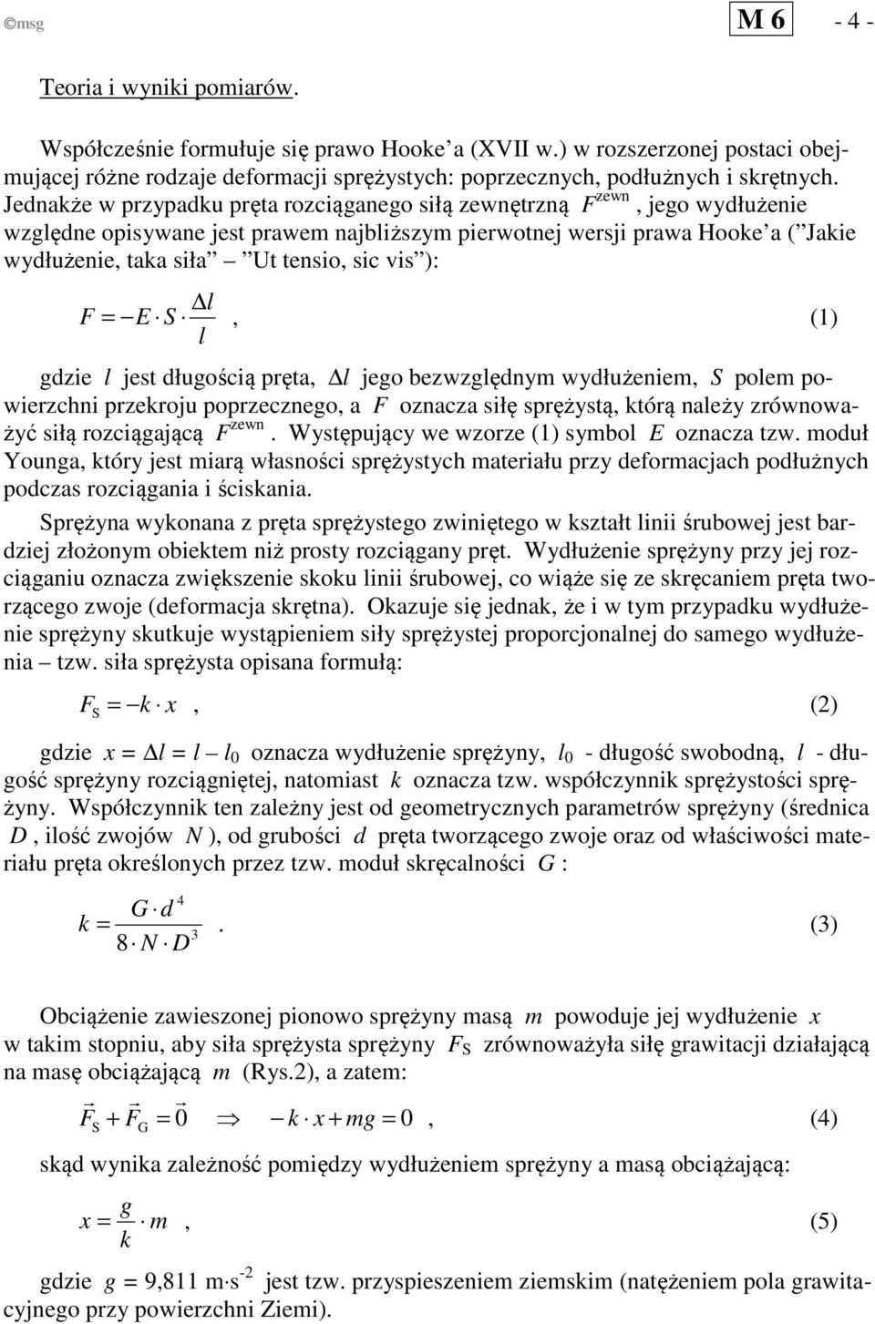 l F = E S, (1) l gdzie l jest długością pręta, l jego bezwzględny wydłużenie, S pole powierzchni przeroju poprzecznego, a F oznacza siłę sprężystą, tórą należy zrównoważyć siłą rozciągającą F zewn.