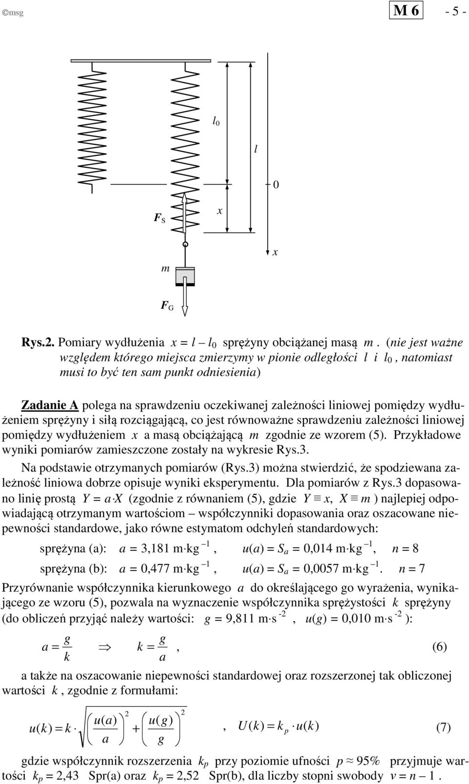 wydłużenie sprężyny i siłą rozciągającą, co jest równoważne sprawdzeniu zależności liniowej poiędzy wydłużenie a asą obciążającą zgodnie ze wzore (5).