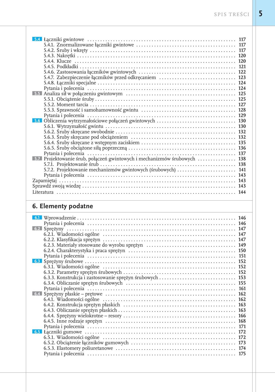 .. 125 5.5.1. Obciążenie śruby.... 125 5.5.2. Moment tarcia.... 127 5.5.3. Sprawność i samohamowność gwintu... 128 Pytania i polecenia... 129 5.6 Obliczenia wytrzymałościowe połączeń gwintowych.