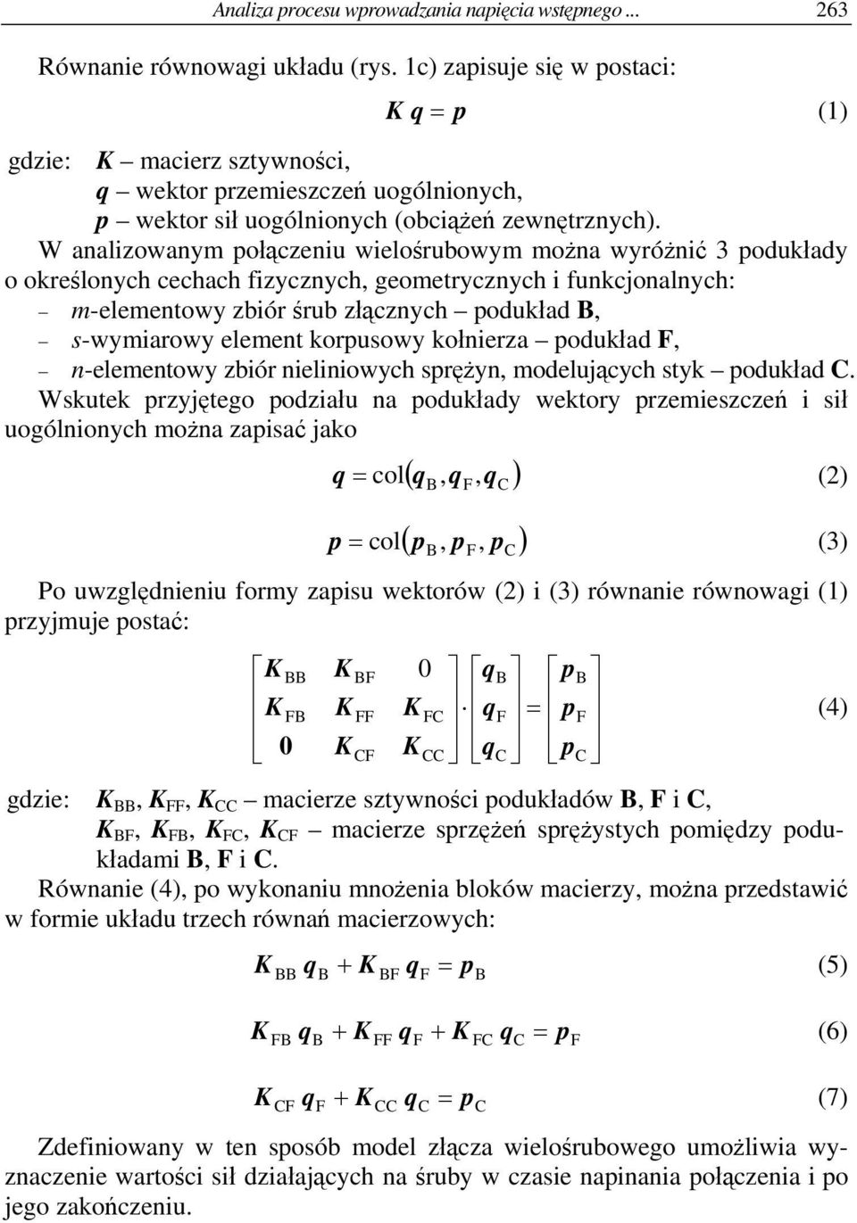 W analizowanym połączeniu wielośrubowym można wyróżnić 3 podukłady o określonych cechach fizycznych, geometrycznych i funkcjonalnych: m-elementowy zbiór śrub złącznych podukład, s-wymiarowy element
