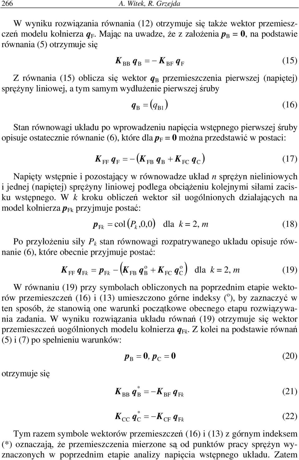 wydłużenie pierwszej śruby ( ) q = (16) q 1 Stan równowagi układu po wprowadzeniu napięcia wstępnego pierwszej śruby opisuje ostatecznie równanie (6), które dla p F = 0 można przedstawić w postaci: (