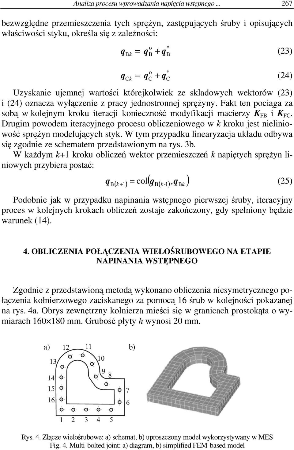 którejkolwiek ze składowych wektorów (23) i (24) oznacza wyłączenie z pracy jednostronnej sprężyny. Fakt ten pociąga za sobą w kolejnym kroku iteracji konieczność modyfikacji macierzy F i F.