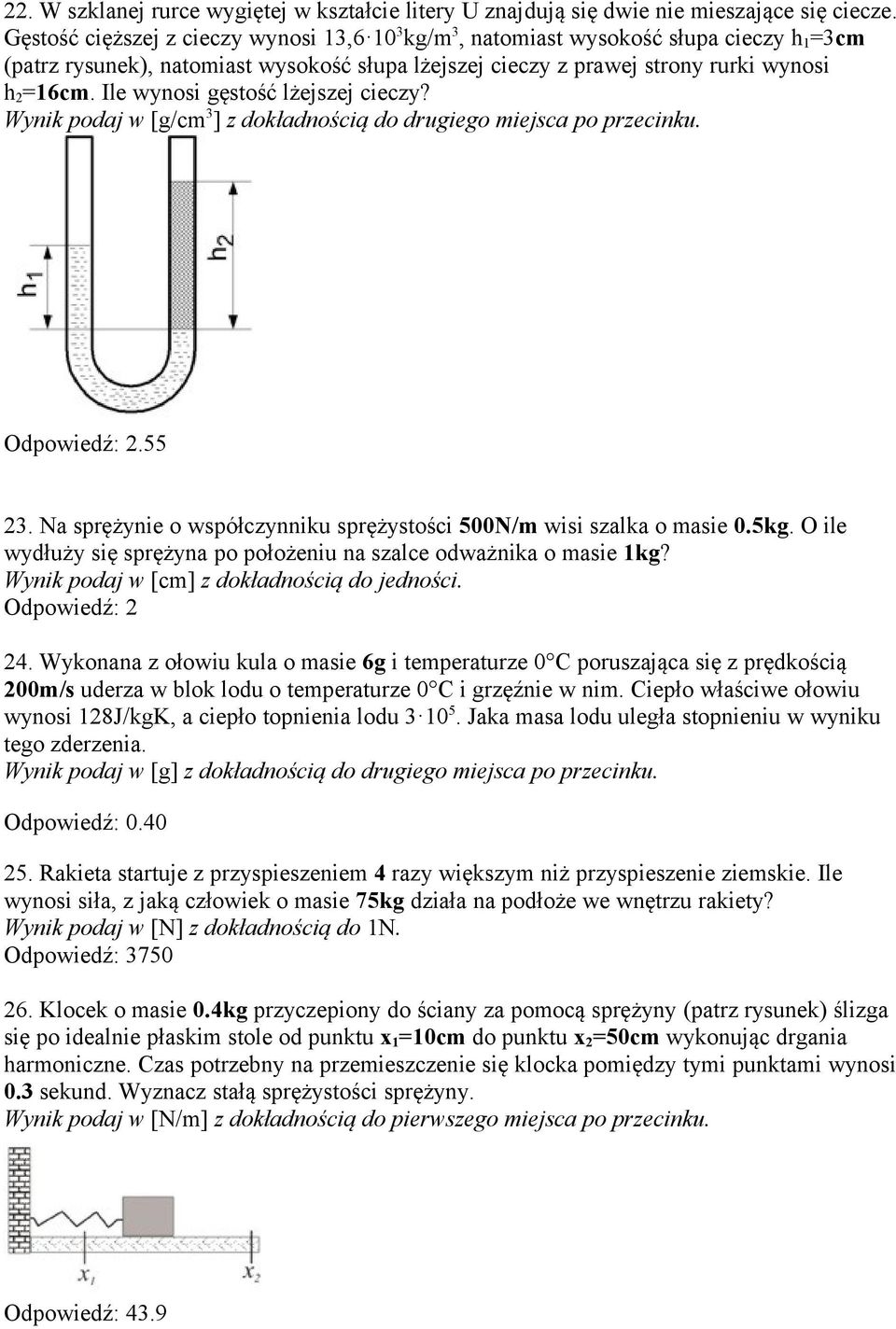 Ile wynosi gęstość lżejszej cieczy? Wynik podaj w [g/cm 3 ] z dokładnością do drugiego miejsca po przecinku. Odpowiedź: 2.55 23. Na sprężynie o współczynniku sprężystości 500N/m wisi szalka o masie 0.