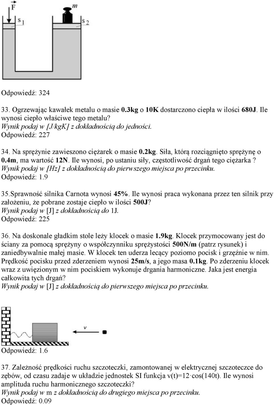 Wynik podaj w [Hz] z dokładnością do pierwszego miejsca po przecinku. Odpowiedź: 1.9 35.Sprawność silnika Carnota wynosi 45%.