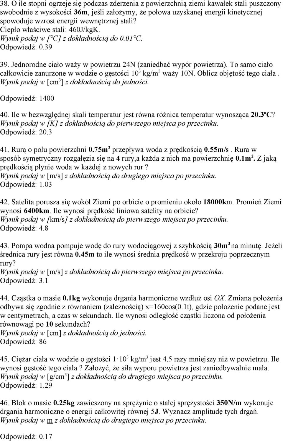 To samo ciało całkowicie zanurzone w wodzie o gęstości 10 3 kg/m 3 waży 10N. Oblicz objętość tego ciała. Wynik podaj w [cm 3 ] z dokładnością do jedności. Odpowiedź: 1400 40.