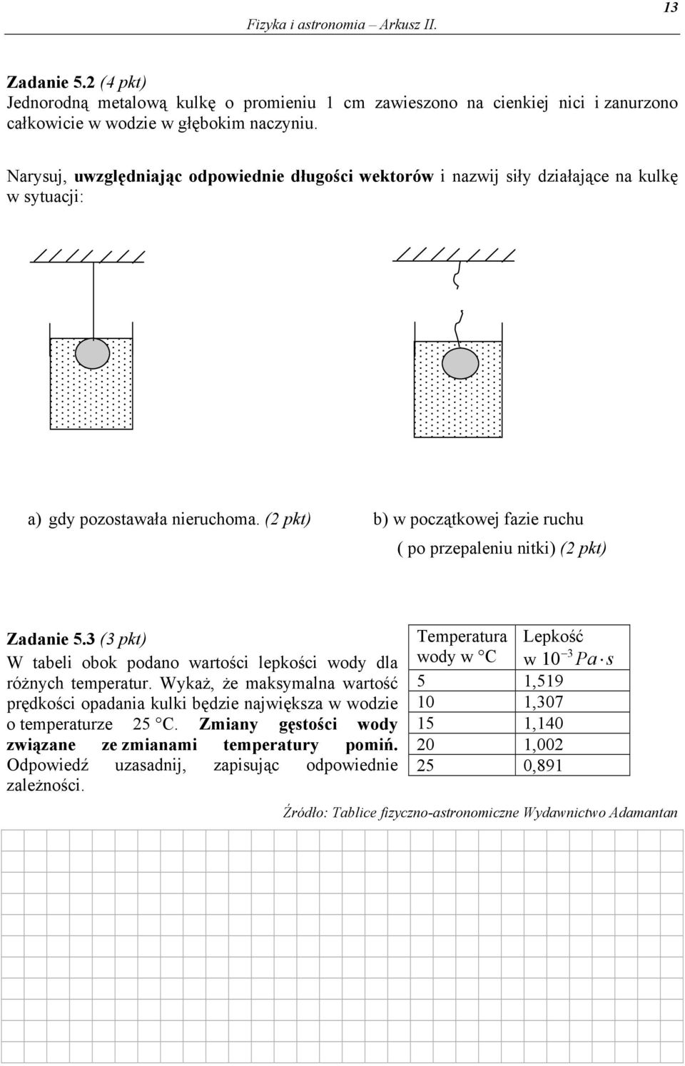 ( pkt) b) w początkowej fazie ruchu ( po przepaleniu nitki) ( pkt) Zadanie 5. ( pkt) W tabeli obok podano wartości lepkości wody dla różnych temperatur.