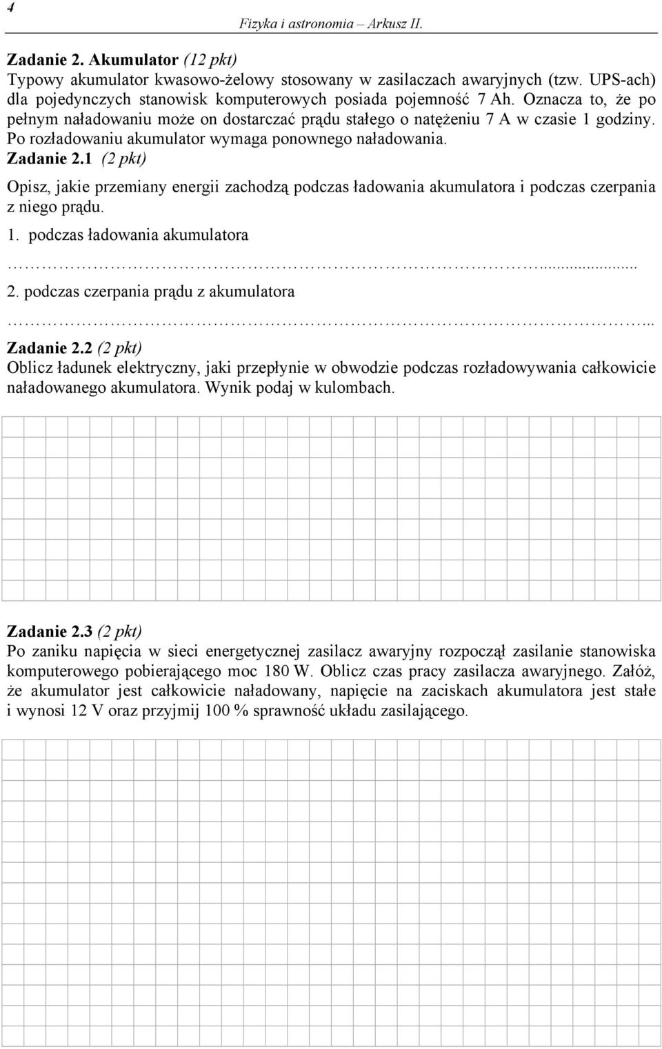 Po rozładowaniu akumulator wymaga ponownego naładowania. Zadanie.1 ( pkt) Opisz, jakie przemiany energii zachodzą podczas ładowania akumulatora i podczas czerpania z niego prądu. 1.