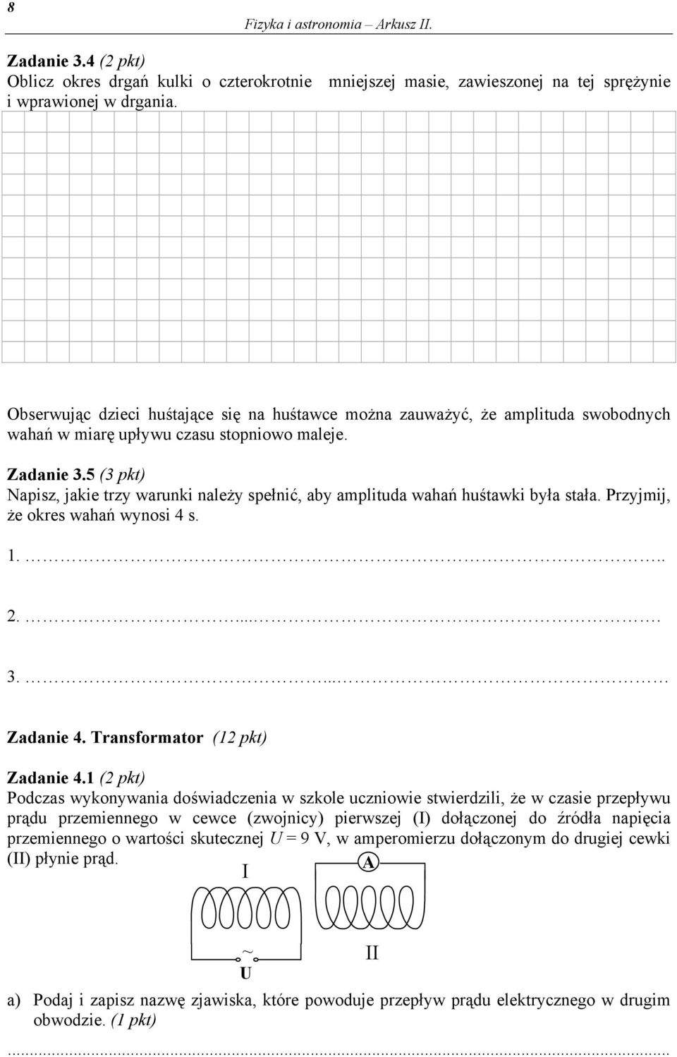 5 ( pkt) Napisz, jakie trzy warunki należy spełnić, aby amplituda wahań huśtawki była stała. Przyjmij, że okres wahań wynosi 4 s. 1............ Zadanie 4. Transformator (1 pkt) Zadanie 4.