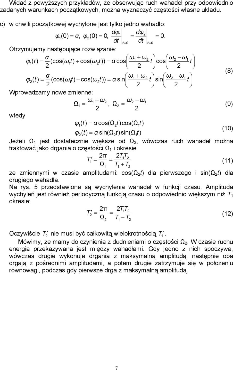 Otrzymujemy następujące rozwiązanie: α ω + ω ω ω φ( = (cos( ωt + cos( ω = α cos t cos t (8 α ω + ω ω ω φ( = (cos( ωt cos( ω = α sin t sin t Wprowadzamy nowe zmienne: ω + ω ω ω Ω =, Ω = (9 wtedy φ( =