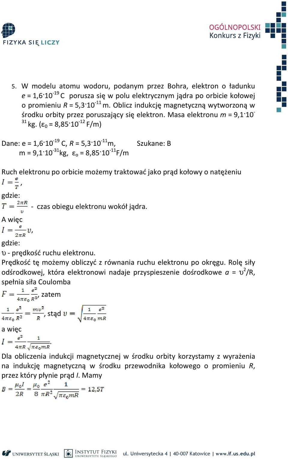 ε 8,85 - F/ Dae: e,6-9 C, R 5,3 -, 9, -3 kg, ε o 8,85 - F/ Szukae: B Ruch elektrou po orbicie oże traktować jako prą kołow o atężeiu, gzie: więc - czas obiegu elektrou wokół jąra.