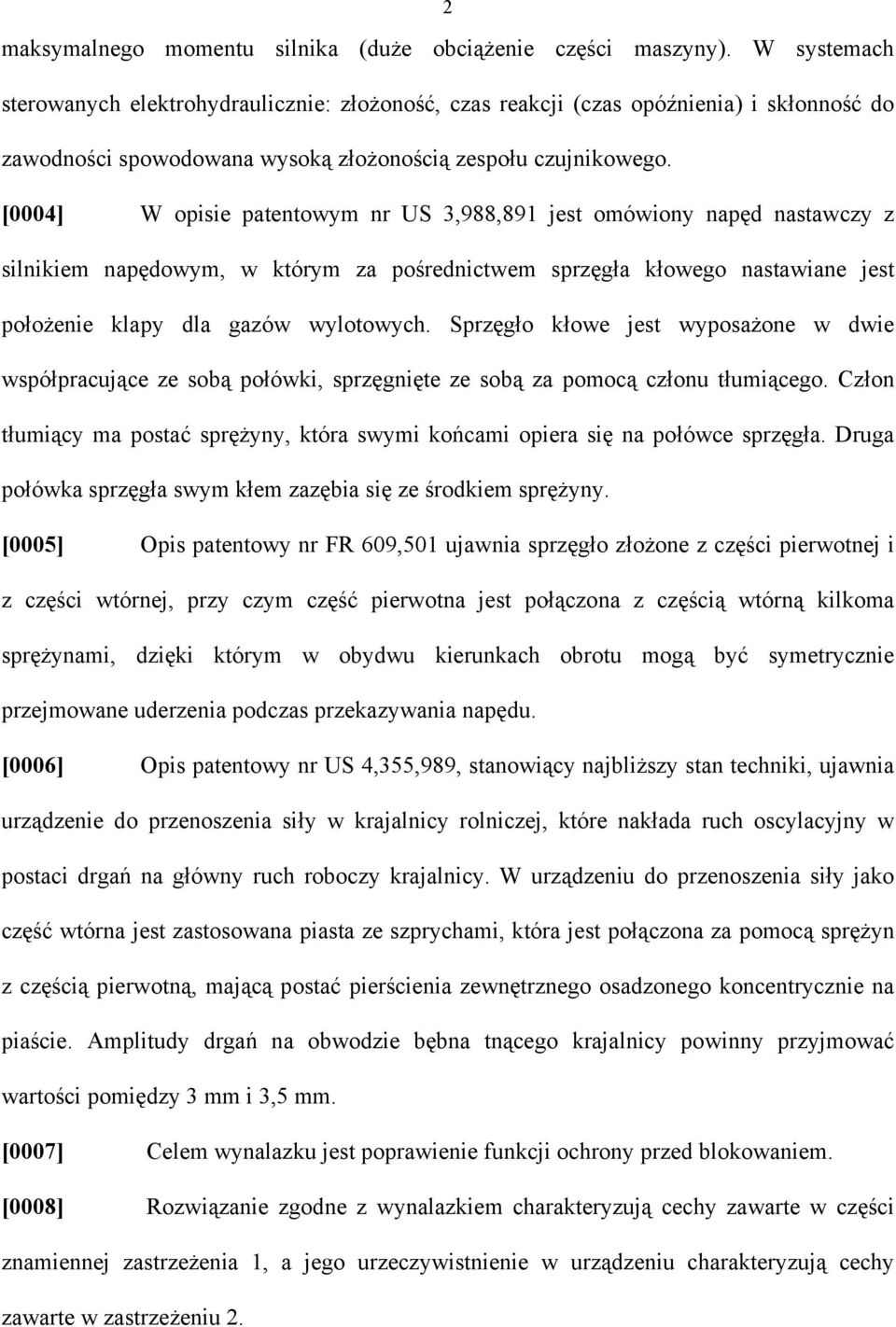 [0004] W opisie patentowym nr US 3,988,891 jest omówiony napęd nastawczy z silnikiem napędowym, w którym za pośrednictwem sprzęgła kłowego nastawiane jest położenie klapy dla gazów wylotowych.