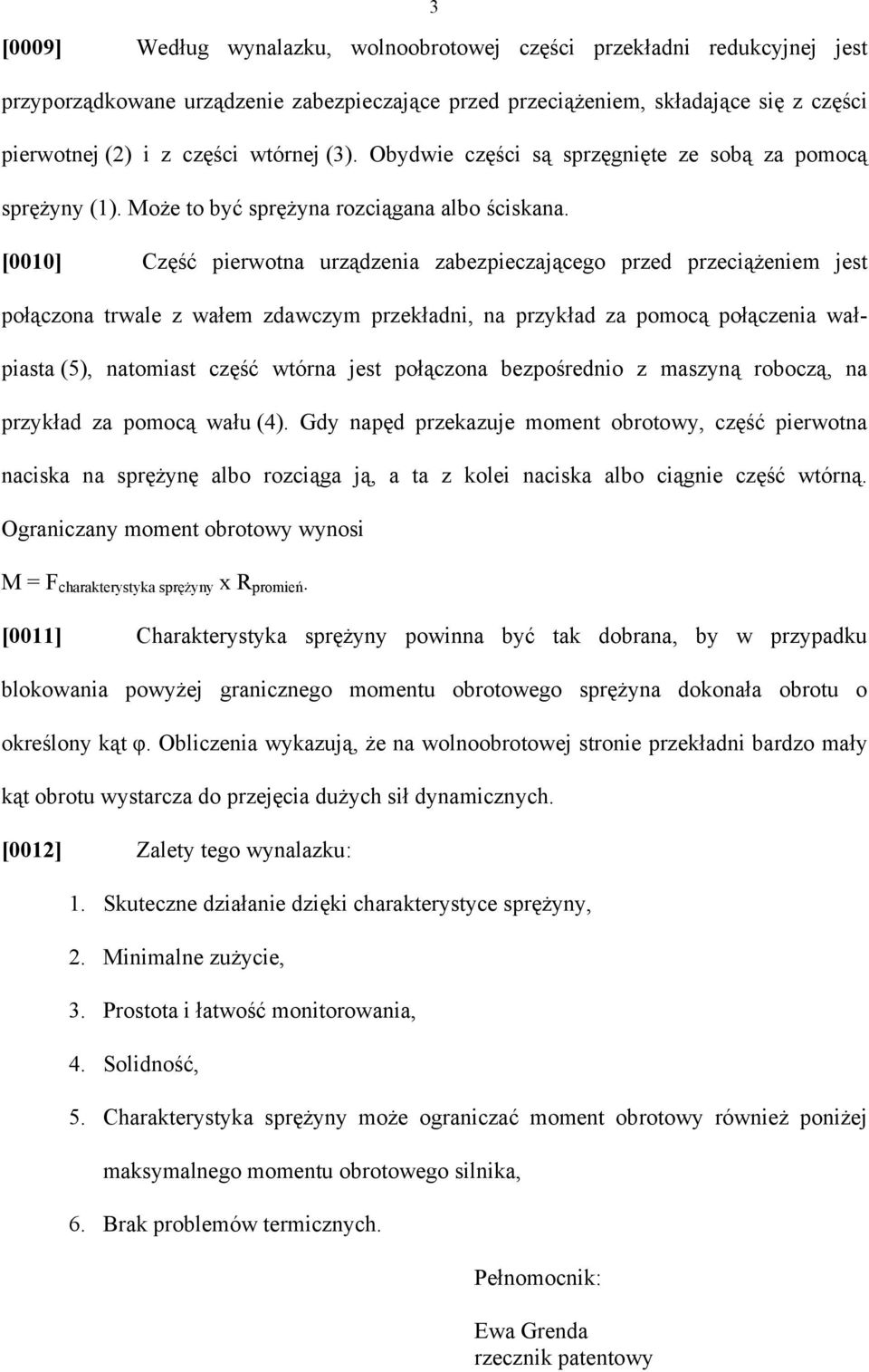 [0010] Część pierwotna urządzenia zabezpieczającego przed przeciążeniem jest połączona trwale z wałem zdawczym przekładni, na przykład za pomocą połączenia wałpiasta (5), natomiast część wtórna jest