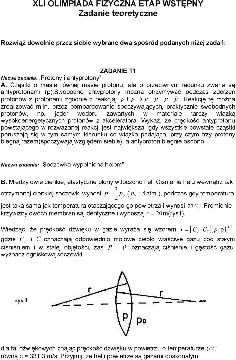 Reakcę tę można zrealzować m.n. rzez bombardowane soczywaących, raktyczne swobodnych rotonów, n. ąder wodoru zawartych w materale tarczy wązką wysokoenergetycznych rotonów z akceleratora.