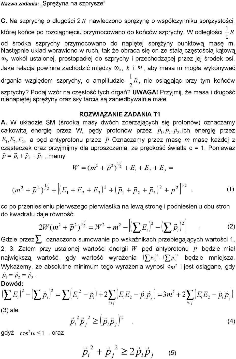 Nastęne układ wrawono w ruch, tak że obraca sę on ze stałą częstoścą kątową ω wokół ustalone, rostoadłe do szrychy rzechodzące rzez e środek os.