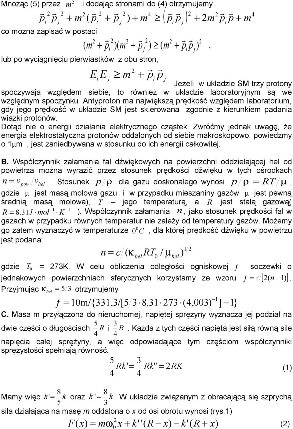 Antyroton ma nawększą rędkość względem laboratorum, gdy ego rędkość w układze SM est skerowana zgodne z kerunkem adana wązk rotonów. Dotąd ne o energ dzałana elektrycznego cząstek.