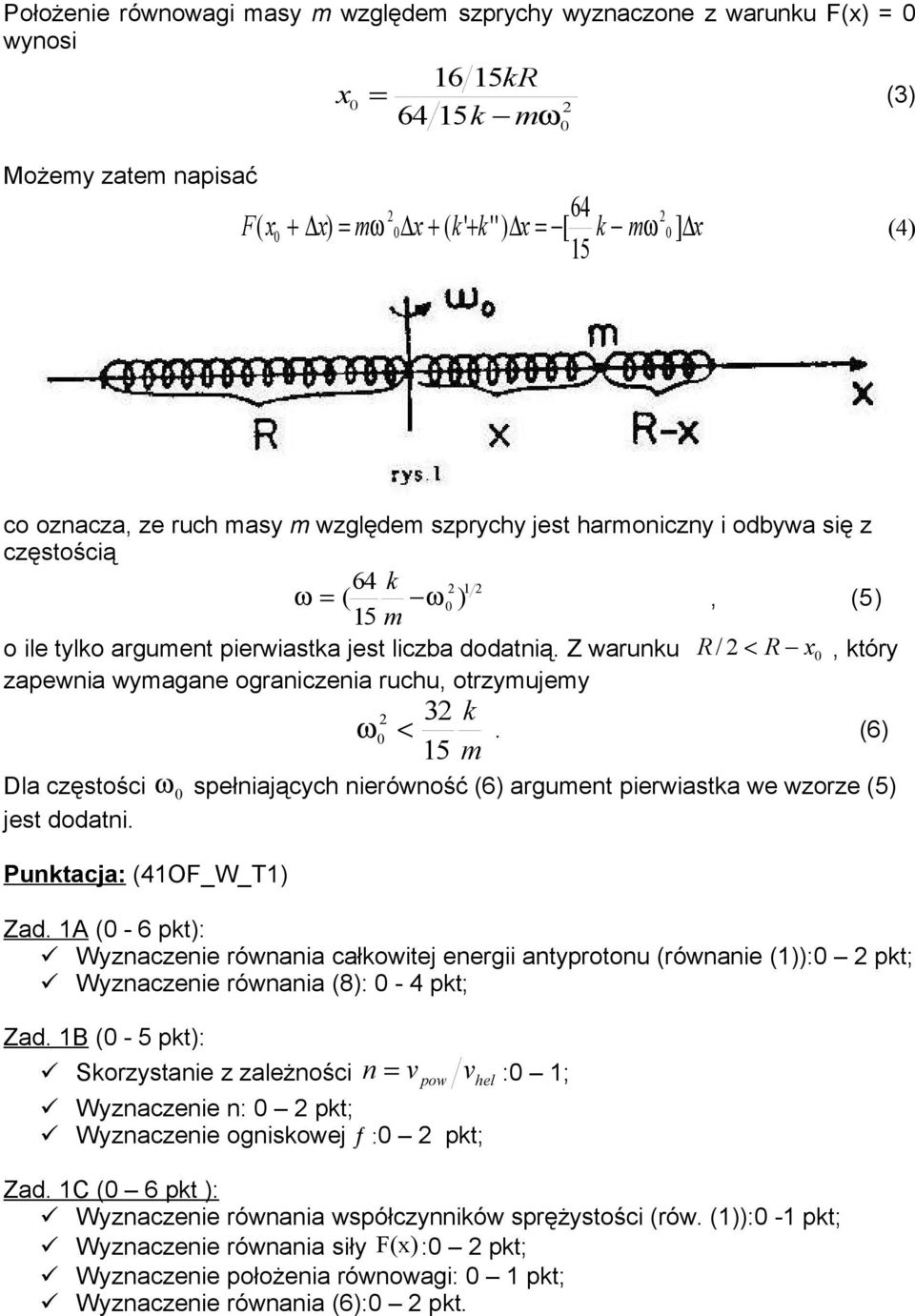 Z warunku R / < R x, który zaewna wymagane ogranczena ruchu, otrzymuemy < 3 k 5 m ω. (6) Dla częstośc ω sełnaących nerówność (6) argument erwastka we wzorze (5) est dodatn. Punktaca: (4OF_W_T) Zad.