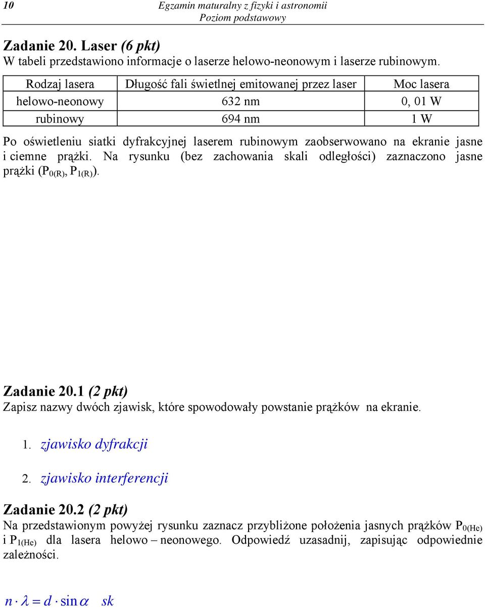 ciene prążi. Na rysunu (bez zachowania sali odległości) zaznaczono jasne prążi (P 0(R), P 1(R) ). laser rubinowy siata dyfracyjna P 11(R) P 1(He) P 0(He) P 1(He) P 0 0(R) 1 P 1(R) eran Zadanie 0.