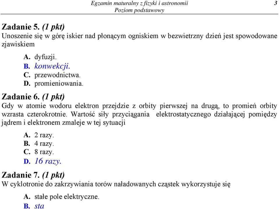 Wartość siły przyciągania eletrostatycznego działającej poiędzy jądre i eletrone zaleje w tej sytuacji A. razy. B. 4 razy. C. 8 razy. D. 16 razy. Zadanie 7.