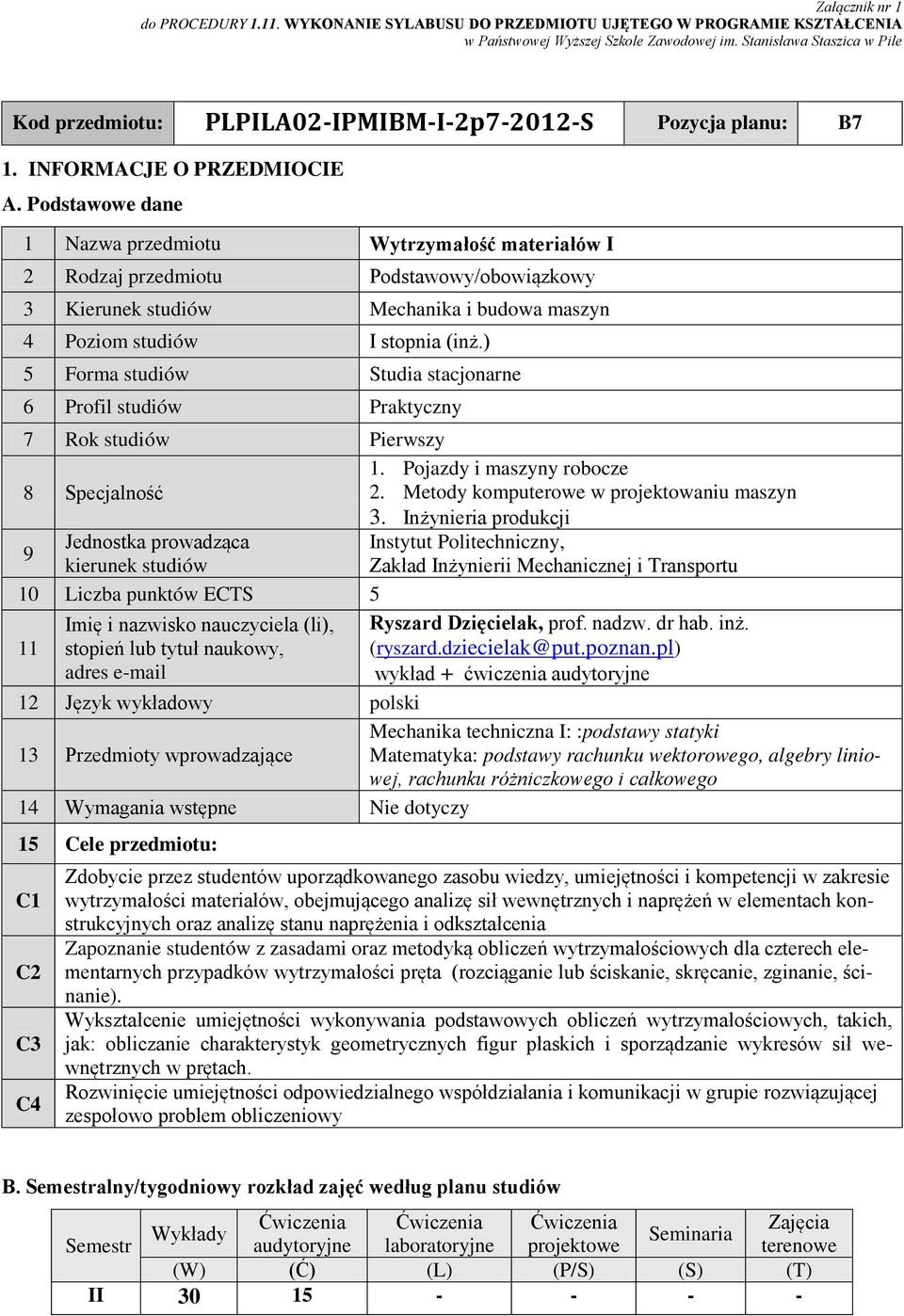 ) 5 Forma studiów Studia stacjonarne 6 Profil studiów Praktyczny 7 Rok studiów Pierwszy 8 Specjalność 1. Pojazdy i maszyny robocze 2. Metody komputerowe w projektowaniu maszyn 3.