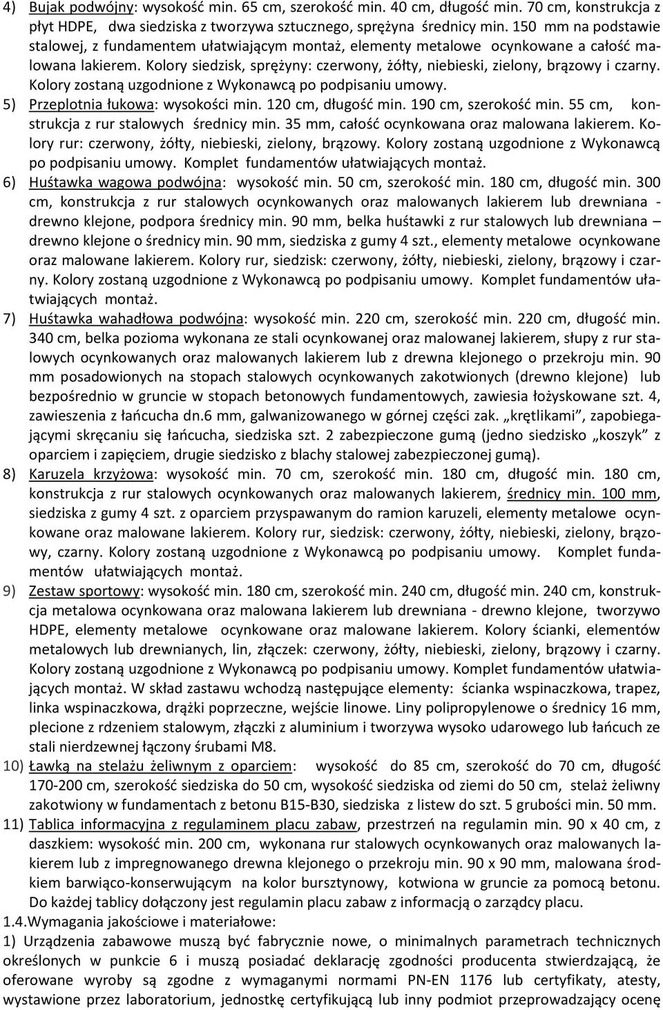 Kolory siedzisk, sprężyny: czerwony, żółty, niebieski, zielony, brązowy i czarny. Kolory zostaną uzgodnione z Wykonawcą po podpisaniu umowy. 5) Przeplotnia łukowa: wysokości min. 120 cm, długość min.