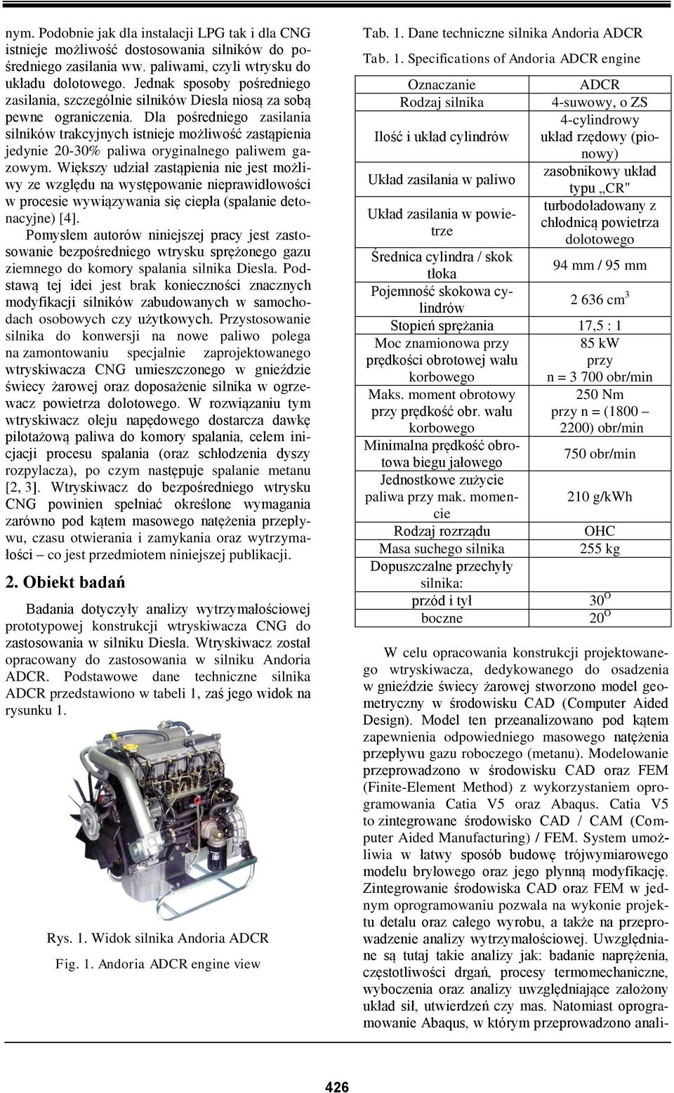 Dla pośredniego zasilania silników trakcyjnych istnieje możliwość zastąpienia jedynie 20-30% paliwa oryginalnego paliwem gazowym.