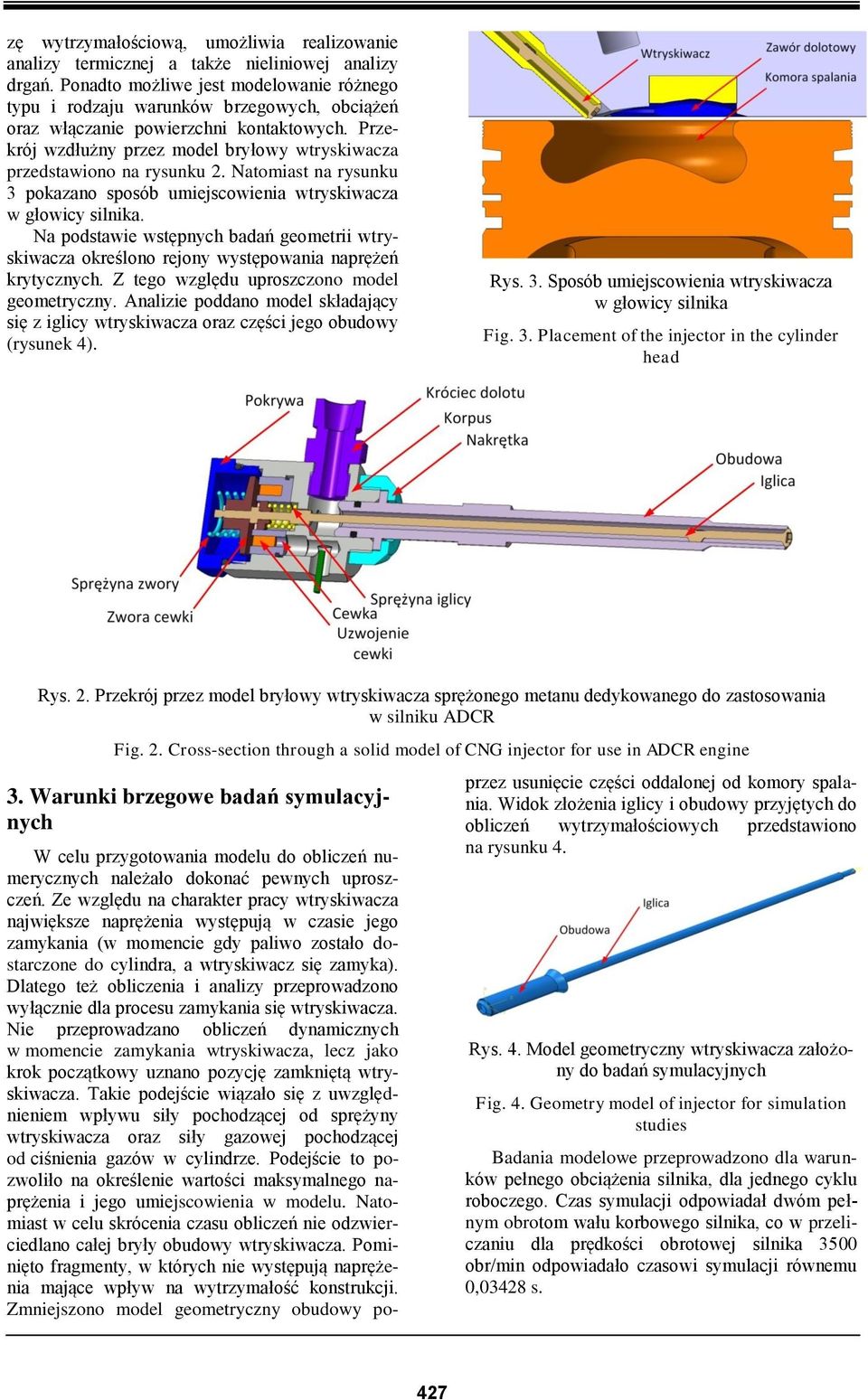 Przekrój wzdłużny przez model bryłowy wtryskiwacza przedstawiono na rysunku 2. Natomiast na rysunku 3 pokazano sposób umiejscowienia wtryskiwacza w głowicy silnika.